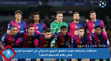 «لحظات حاسمة» موعد انطلاق الدوري الإسباني في الموسم الجديد ومتى يقام كلاسيكو الأرض؟